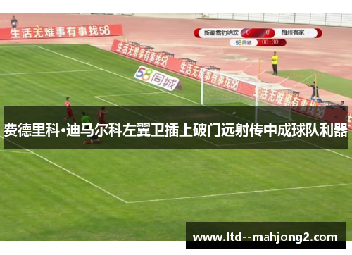 费德里科·迪马尔科左翼卫插上破门远射传中成球队利器