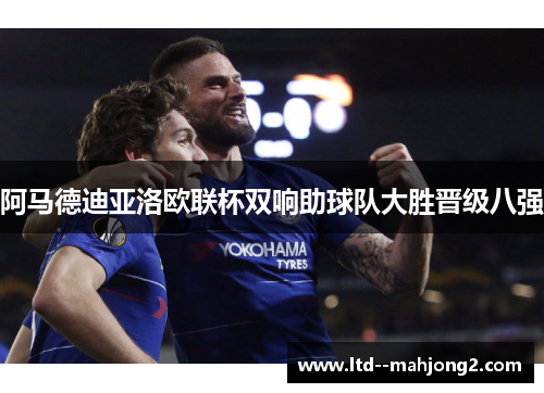 阿马德迪亚洛欧联杯双响助球队大胜晋级八强